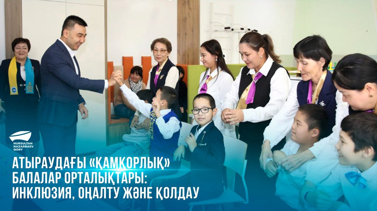  Атыраудағы «Қамқорлық» балалар орталықтары: инклюзия, оңалту және қолдау